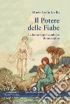 Il potere delle fiabe. La fantasia può cambiare il tuo destino libro