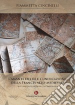 L'amante del re e l'unificazione della Francia alto-medievale. Alle origini dell'Europa contemporanea libro