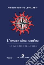 L'amore oltre confine. Il sole rosso della sera libro