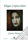 Elegia crepuscolare libro di Manca Gianni