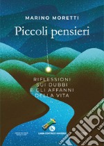 Piccoli pensieri. Riflessioni sui dubbi e gli affanni della vita libro