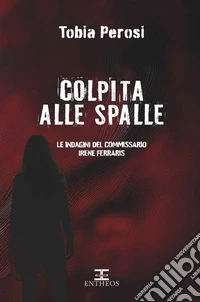 Colpita alle spalle. Le indagini del commissario Irene Ferraris libro
