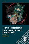 I servizi ecosistemici nella pianificazione bioregionale libro