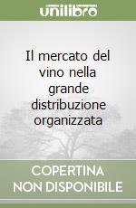 Il mercato del vino nella grande distribuzione organizzata libro