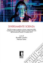 Diversamente scienza. Atti del convegno su genere e scienza, organizzato dalla Conferenza nazionale degli organismi di parità e dal CUG dell'Università di Firenze (12 ottobre 2018) libro