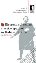 Ricerche sul teatro classico spagnolo in Italia e oltralpe (secoli XVI-XVIII) libro