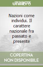 Nazioni come individui. Il carattere nazionale fra passato e presente libro