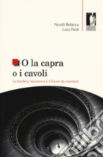 O la capra o i cavoli. La biosfera, l'economia e il futuro da inventare libro