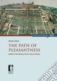 The path of pleasantness. Ippolito II d'Este between Ferrara, France and Rome libro