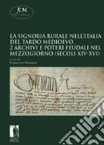 La signoria rurale nell'Italia del tardo medioevo. Vol. 2: Archivi e poteri feudali nel Mezzogiorno (secoli XIV-XVI) libro