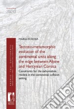 Tectono-metamorphic evolution of the continental units along the edge between Alpine and Hercynian Corsica. Constraints for the exhumation models in the continental collision setting libro