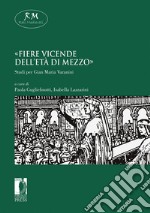 «Fiere vicende dell'età di mezzo». Studi per Gian Maria Varanini libro