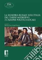 La signoria rurale nell'Italia del tardo medioevo. Vol. 3: L' azione politica locale libro