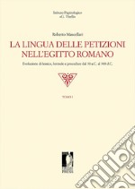 La lingua delle petizioni nell'Egitto romano. Evoluzione di lessico, formule e procedure dal 30 a.C. al 300 d.C. libro