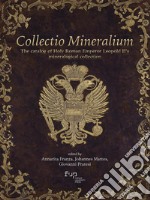 Collectio mineralium. The catalog of holy roman emperor Leopold II's mineralogical collection libro