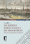 Os judeus portugueses de Hamburgo. A história de uma comunidade mercantil no século XVII libro