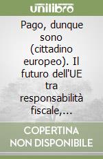 Pago, dunque sono (cittadino europeo). Il futuro dell'UE tra responsabilità fiscale, solidarietà e nuova cittadinanza europea