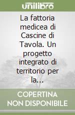 La fattoria medicea di Cascine di Tavola. Un progetto integrato di territorio per la rigenerazione patrimoniale di un paesaggio vivente