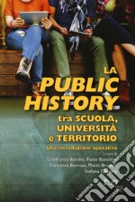 La public history tra scuola, università e territorio. Una introduzione operativa libro