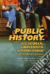 La public history tra scuola, università e territorio. Una introduzione operativa libro