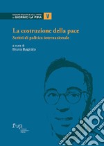 La costruzione della pace. Scritti di politica internazionale