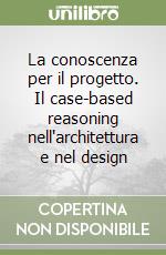 La conoscenza per il progetto. Il case-based reasoning nell'architettura e nel design libro