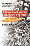 Il lavoro e il valore all'epoca dei robot. Intelligenza artificiale e non-occupazione libro