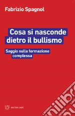 Cosa si nasconde dietro il bullismo. Saggio sulla formazione complessa libro