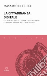 La cittadinanza digitale. La crisi dell'idea occidentale di democrazia e la partecipazione nelle reti digitali libro