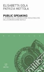 Public speaking. Il ritorno della comunicazione vocale nell'era della comunicazione digitale