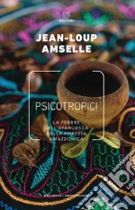 Psicotropici. La febbre dell'ayahuasca nella foresta amazzonica libro