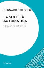 La società automatica. Vol. 1: L' avvenire del lavoro libro