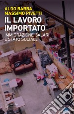 Il lavoro importato. Immigrazioni, salari e stato sociale libro