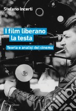 I film liberano la testa. Teoria e analisi del cinema libro