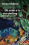 Gli arabi e lo storytelling. Dalle origini a Giulio Regeni libro di Calabrese Stefano