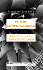 Potere computazionale. L'impatto delle ICT su diritto, società, sapere libro