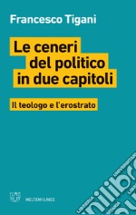 Le ceneri del politico in due capitoli. Il teologo e l'erostrato libro