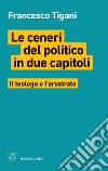 Le ceneri del politico in due capitoli. Il teologo e l'erostrato libro