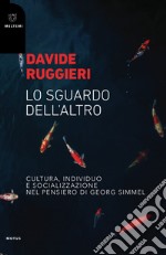 Lo sguardo dell'altro. Cultura, individuo e socializzazione nel pensiero di Georg Simmel libro