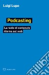 Podcasting. La radio di contenuto ritorna sul web libro di Lupo Luigi