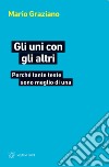 Gli uni con gli altri. Perché tante teste sono meglio di una libro di Graziano Mario