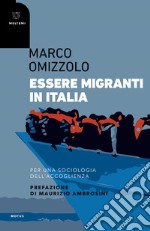 Essere migranti in Italia. Per una sociologia dell'accoglienza libro