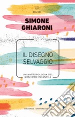 Il disegno selvaggio. Un'antropologia del grafismo infantile libro