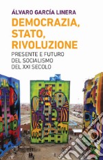 Democrazia, Stato, rivoluzione. Presente e futuro del socialismo del XXI secolo libro