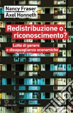 Redistribuzione o riconoscimento? Lotte di genere e disuguaglianze economiche libro