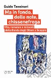 Ma in fondo, delle note, chissenefrega. Vita, romanzo e miracoli della Banda degli Ottoni a Scoppio. Ediz. illustrata libro di Tassinari Guido