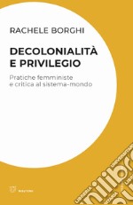 Decolonialità e privilegio. Pratiche femministe e critica al sistema-mondo libro