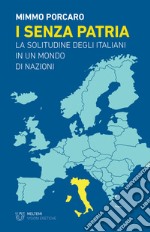 I senza patria. La solitudine degli italiani in un mondo di nazioni libro