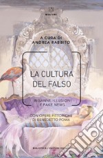 La cultura del falso. Inganni, illusioni e fake news libro