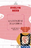 La liberazione della donna. Un approccio marxista libro di Reed Evelyn